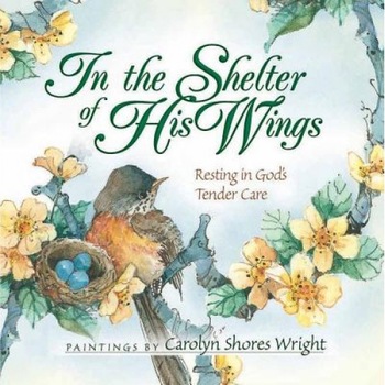 In the Shelter of His Wings: Resting in God's Tender Care, In the Shelter of His Wings: Resting in God's Tender Care,