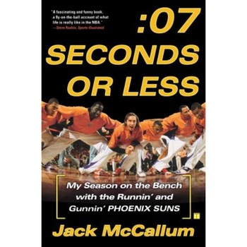 Seven Seconds or Less: My Season on the Bench with the Runnin' and Gunnin' Phoenix Suns, Jack McCallum Seven Seconds or Less: My Season on the Bench with the Runnin' and Gunnin' Phoenix Suns, Jack McCallum