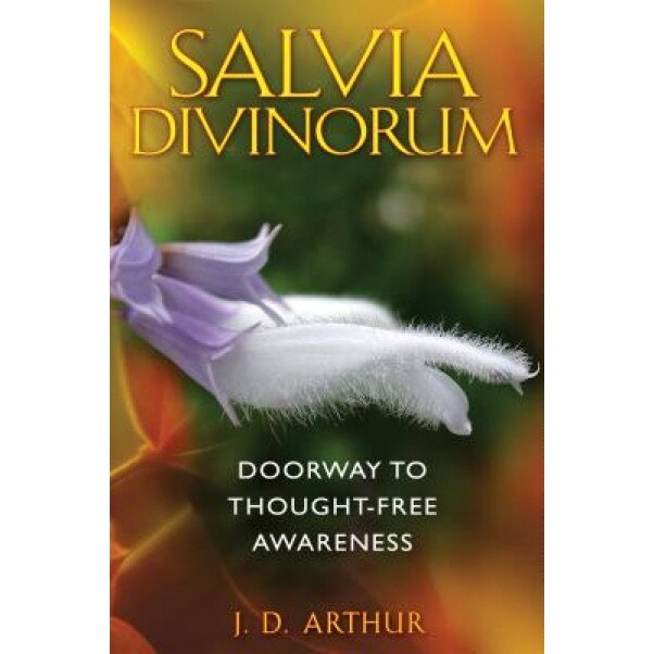 Salvia Divinorum: Doorway to Thought-Free Awareness - J. D. Arthur