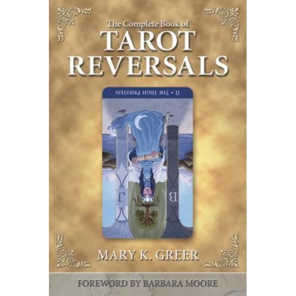 The Complete Book of Tarot Reversals - Mary K. Greer