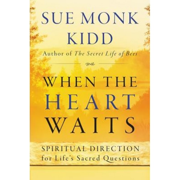 When the Heart Waits: Spiritual Direction for Life's Sacred Questions, Sue Monk Kidd