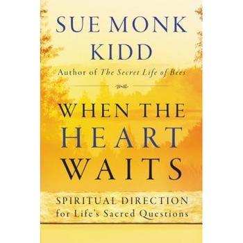 When the Heart Waits: Spiritual Direction for Life's Sacred Questions, Sue Monk Kidd When the Heart Waits: Spiritual Direction for Life's Sacred Questions, Sue Monk Kidd