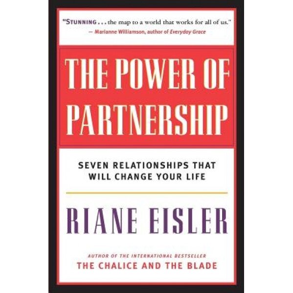 The Power of Partnership: Seven Relationships That Will Change Your Life - Riane Tennenhaus Eisler