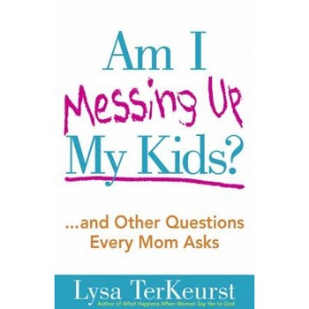 Am I Messing Up My Kids?, Lysa TerKeurst Am I Messing Up My Kids?, Lysa TerKeurst