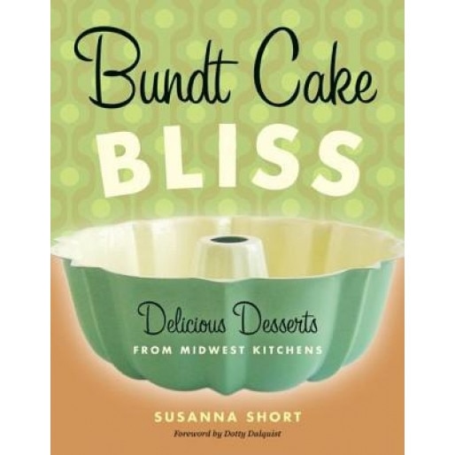 Bundt Cake Bliss: Delicious Desserts from Midwest Kitchens, Susanna Short