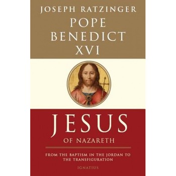 Jesus of Nazareth: From the Baptism in the Jordan to the Transfiguration, Benedict XVI Jesus of Nazareth: From the Baptism in the Jordan to the Transfiguration, Benedict XVI