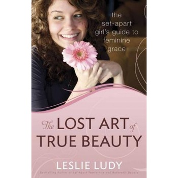 The Lost Art of True Beauty, Leslie Ludy The Lost Art of True Beauty, Leslie Ludy