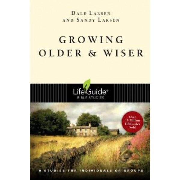 Growing Older & Wiser: 9 Studies for Individuals or Groups, Dale Larsen, Sandy Larsen