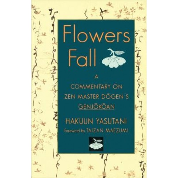 Flowers Fall: A Commentary on Dogen's Genjokoan, Hakuun Yasutani