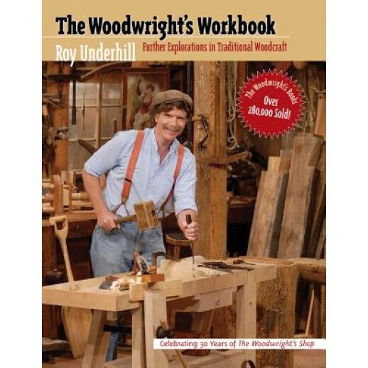 Woodwright's Workbook: Further Explorations in Traditional Woodcraft, Roy Underhill