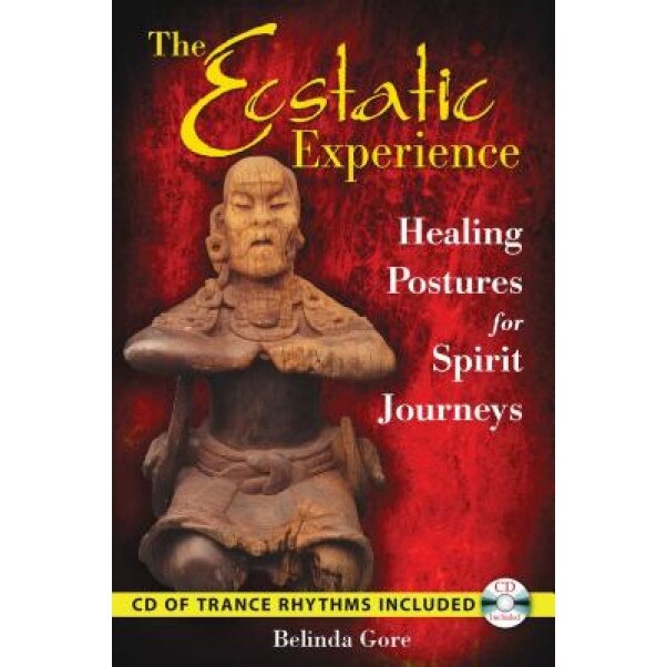 The Ecstatic Experience: Healing Postures for Spirit Journeys [With CD (Audio)] - Belinda Gore