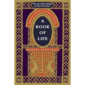 A Book of Life: Embracing Judaism as a Spiritual Practice, Michael Strassfeld A Book of Life: Embracing Judaism as a Spiritual Practice, Michael Strassfeld