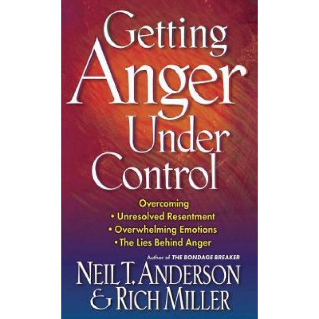 Getting Anger Under Control, Neil T. Anderson, Rich Miller