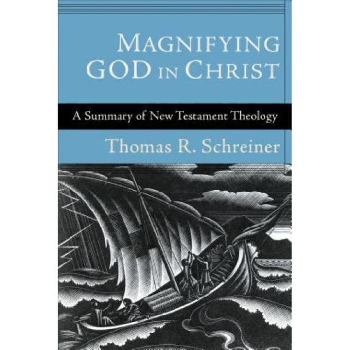 Magnifying God in Christ: A Summary of New Testament Theology, Thomas R. Schreiner