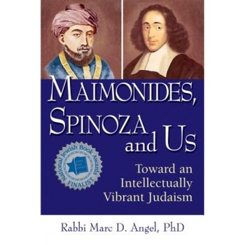 Maimonides, Spinoza and Us: Toward an Intellectually Vibrant Judaism, Marc D. Angel Maimonides, Spinoza and Us: Toward an Intellectually Vibrant Judaism, Marc D. Angel
