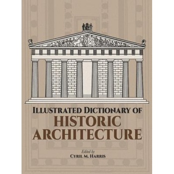 Illustrated Dictionary of Historic Architecture, Hopkins Harris Illustrated Dictionary of Historic Architecture, Hopkins Harris