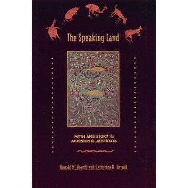 The Speaking Land: Myth and Story in Aboriginal Australia, Ronald M. Berndt