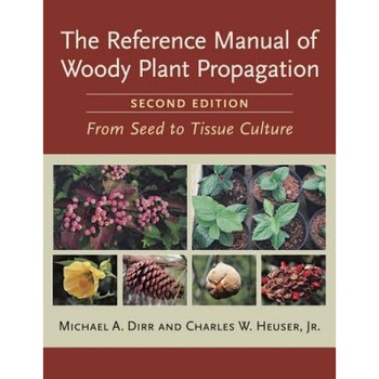 The Reference Manual of Woody Plant Propagation: From Seed to Tissue Culture, Charles W., JR. Heuser, Michael A. Dirr The Reference Manual of Woody Plant Propagation: From Seed to Tissue Culture, Charles W., JR. Heuser, Michael A. Dirr