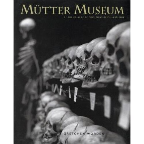The Mutter Museum: Of the College of Physicians of Philadelphia, Gretchen Worden