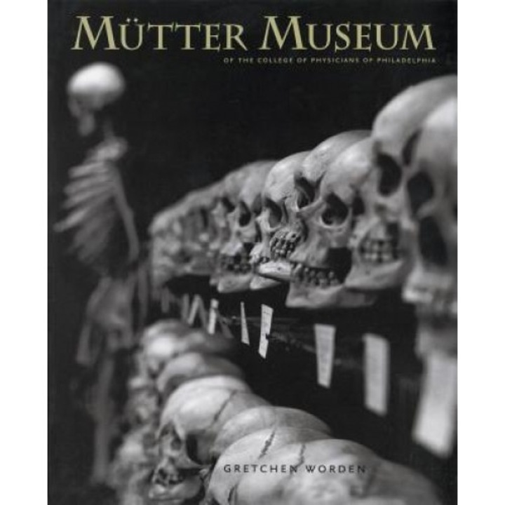 The Mutter Museum: Of the College of Physicians of Philadelphia, Gretchen Worden