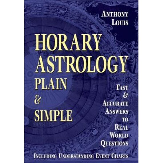 Horary Astrology: Plain & Simple: Fast & Accurate Answers to Real World Questions - Anthony Louis