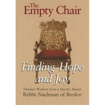 The Empty Chair: Finding Hope and Joy: Timeless Wisdom from a Hasidic Master, Rebbe Nachman of Breslov, The Empty Chair: Finding Hope and Joy: Timeless Wisdom from a Hasidic Master, Rebbe Nachman of Breslov,