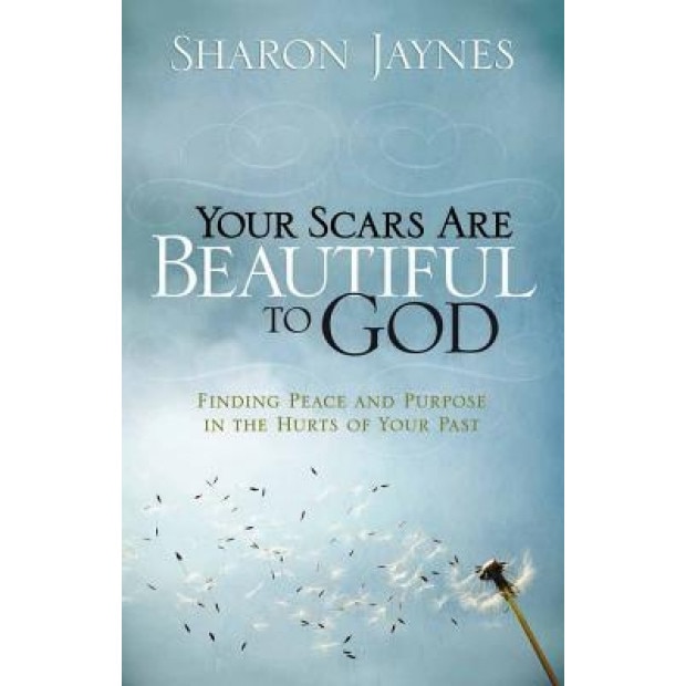 Your Scars Are Beautiful to God: Finding Peace and Purpose in the Hurts of Your Past, Sharon Jaynes