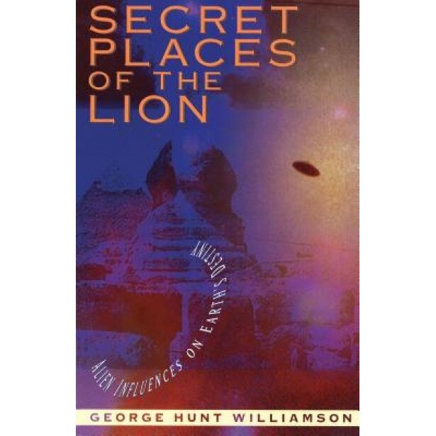 Secret Places of the Lion: Alien Influences on Earth's Destiny - George Hunt Williamson
