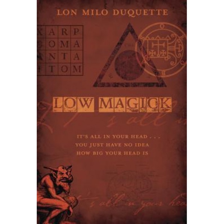 Low Magick: It's All in Your Head ... You Just Have No Idea How Big Your Head Is - Lon Milo DuQuette