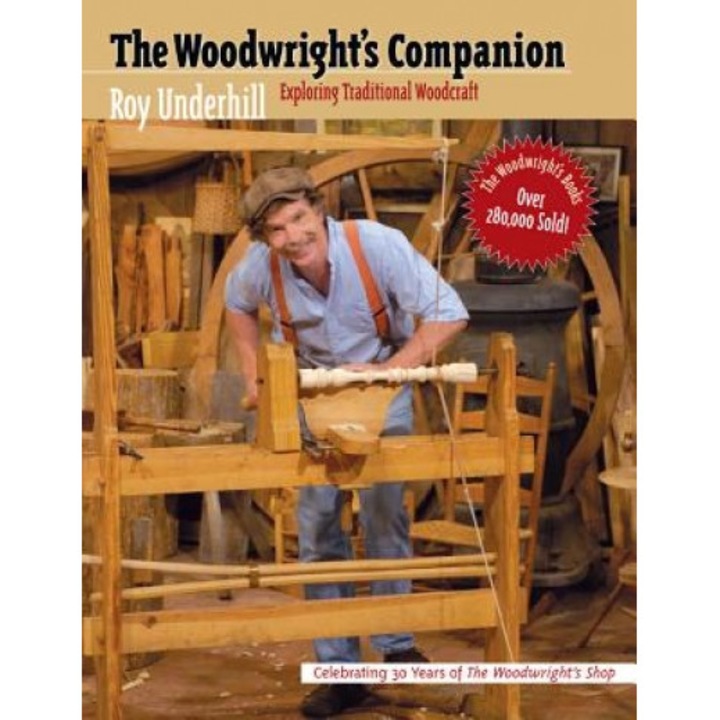 Woodwright's Companion: Exploring Traditional Woodcraft, Roy Underhill