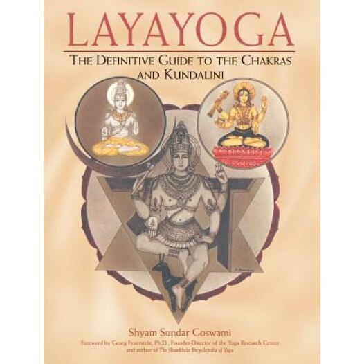 Layayoga: The Definitive Guide to the Chakras and Kundalini - Shyam S. Goswami, Shyam Sundar Goswami