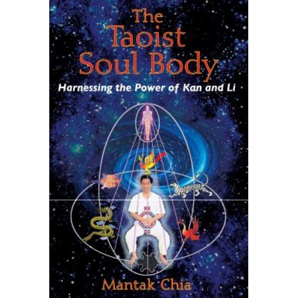 The Taoist Soul Body: Harnessing the Power of Kan and Li - Mantak Chia