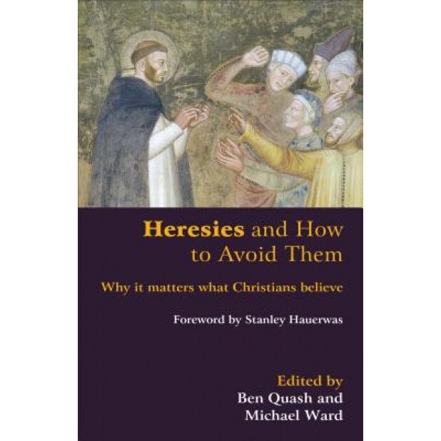 Heresies and How to Avoid Them: Why It Matters What Christians Believe,