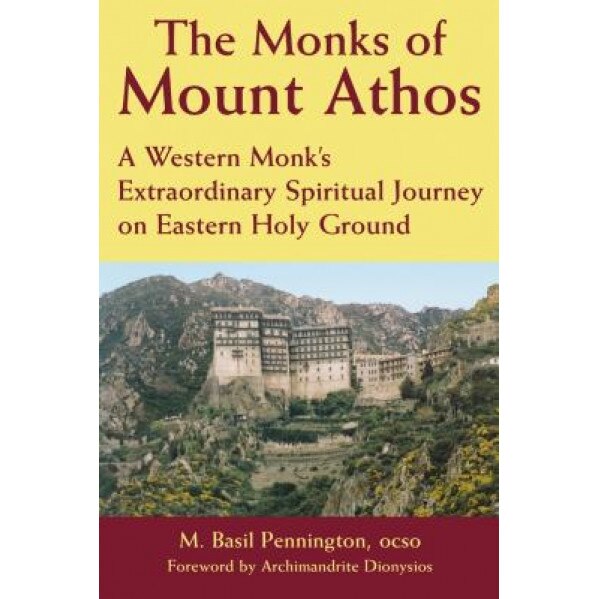 The Monks of Mount Athos: A Western Monk's Extraordinary Spiritual Journey on Eastern Holy Ground, M. Basil Pennington