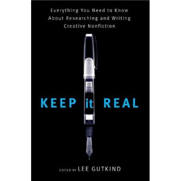 Keep It Real: Everything You Need to Know about Researching and Writing Creative Nonfiction,