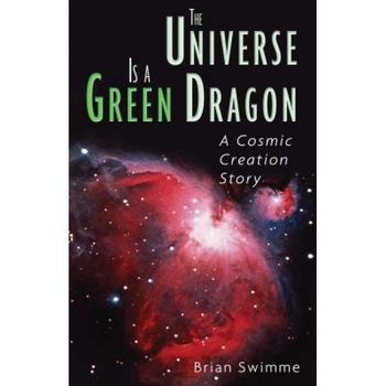 The Universe Is a Green Dragon: A Cosmic Creation Story, Brian Swimme, PH. D. Swimme The Universe Is a Green Dragon: A Cosmic Creation Story, Brian Swimme, PH. D. Swimme