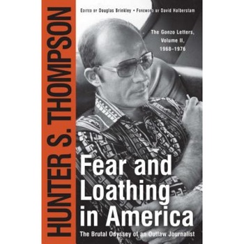 Fear and Loathing in America: The Brutal Odyssey of an Outlaw Journalist, Hunter S. Thompson Fear and Loathing in America: The Brutal Odyssey of an Outlaw Journalist, Hunter S. Thompson