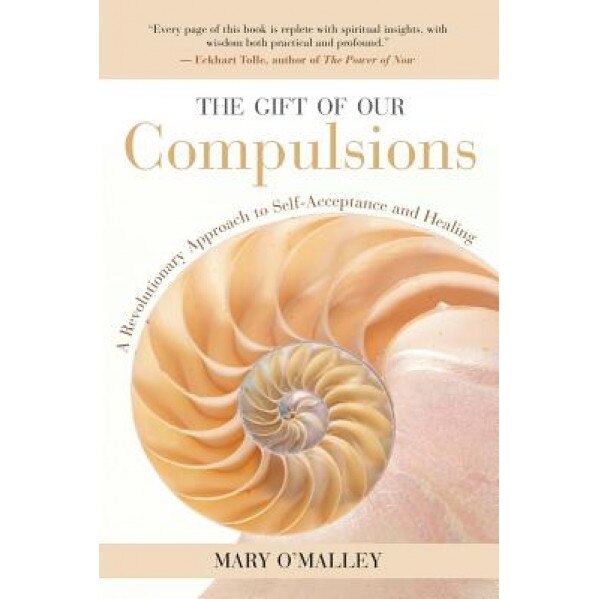 The Gift of Our Compulsions: A Revolutionary Approach to Self-Acceptance and Healing, Mary O'Malley