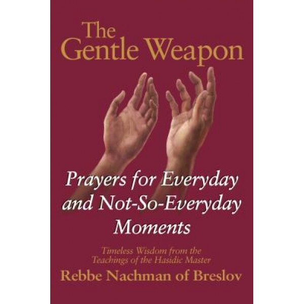The Gentle Weapon: Prayers for the Everyday and Not So Everyday Moments, Rebbe Nachman, Moshe Mykoff