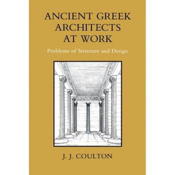 Ancient Greek Architects at Work, J. J. Coulton Ancient Greek Architects at Work, J. J. Coulton