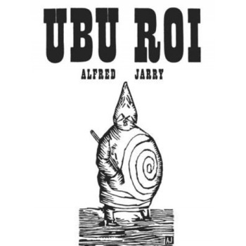 Ubu Roi: Drama in 5 Acts, ALFRED JARRY Ubu Roi: Drama in 5 Acts, ALFRED JARRY