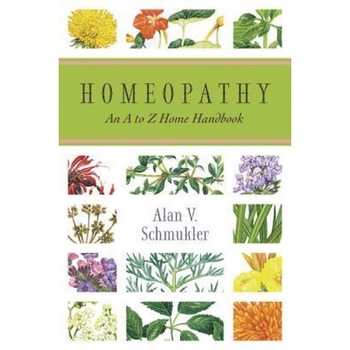 Homeopathy: An A to Z Home Handbook, Alan V. Schmukler Homeopathy: An A to Z Home Handbook, Alan V. Schmukler