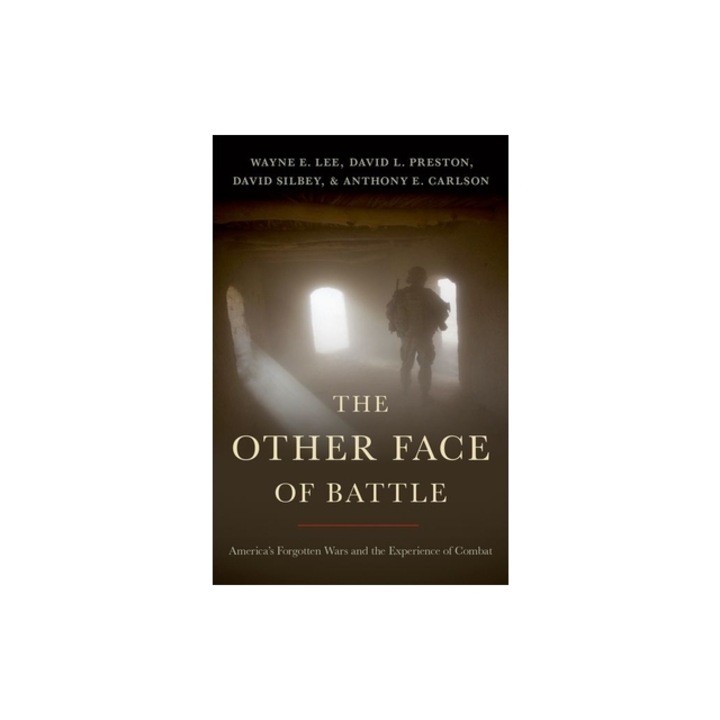 The Other Face of Battle America's Forgotten Wars and the Experience of Combat, Wayne E. Lee