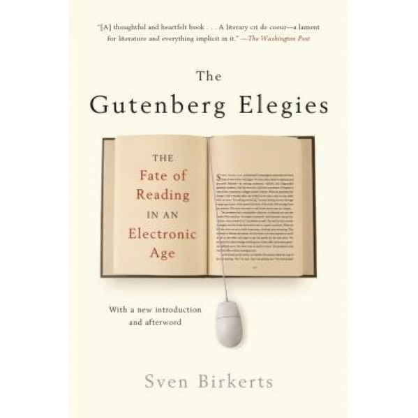 The Gutenberg Elegies: The Fate of Reading in an Electronic Age, Sven Birkerts