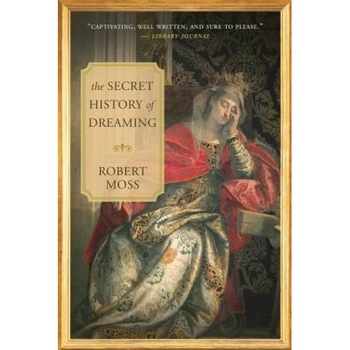 The Secret History of Dreaming, Robert Moss The Secret History of Dreaming, Robert Moss