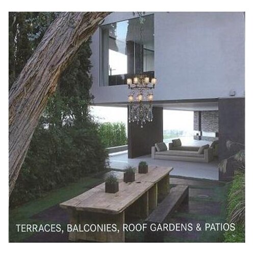 Terraces, Balconies, Roofgardens and… Terraces, Balconies, Roof Gardens & Patios - Praca Zbiorowa