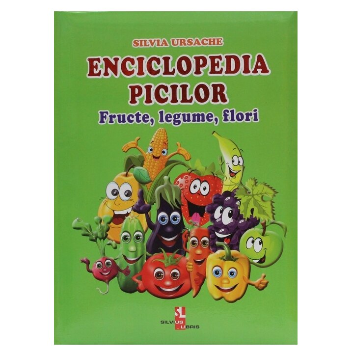 Enciclopedia Picilor Fructe,Legume, Flori - Silvia Ursache