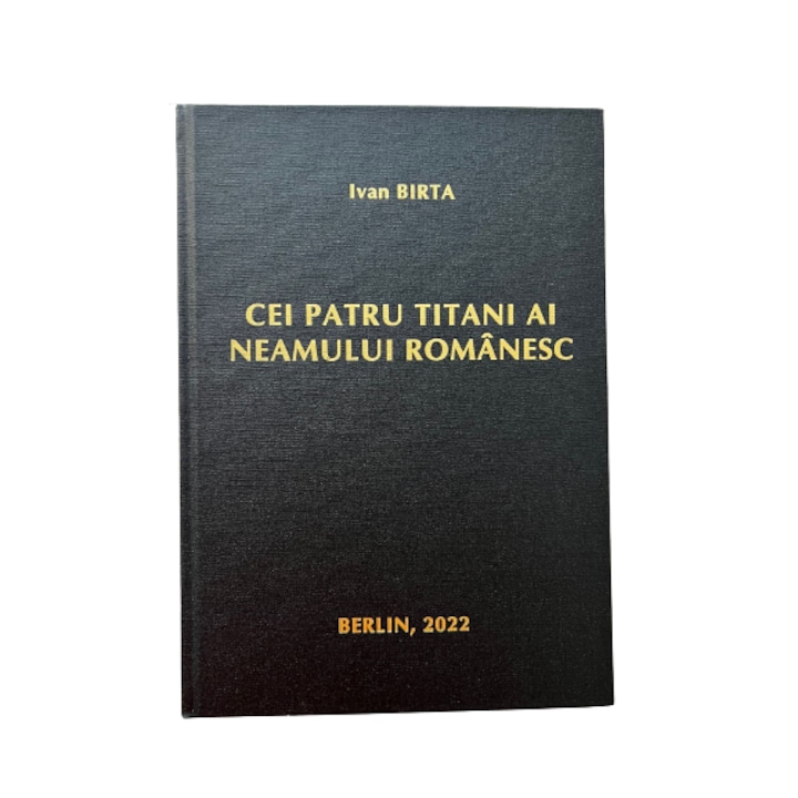 Cei patru titani ai neamului Romanesc, editata pe file de aur, Prezident, IVAN BIRTA, 349 pagini