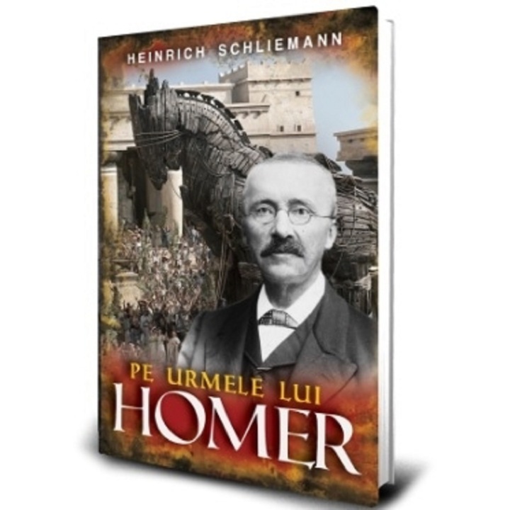 Pe urmele lui Homer - Heinrich Schliemann