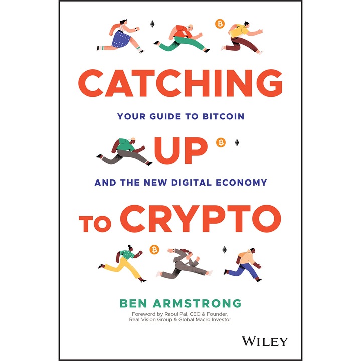 Catching Up to Crypto: Your Guide to Bitcoin and the New Digital Economy - Ben Armstrong